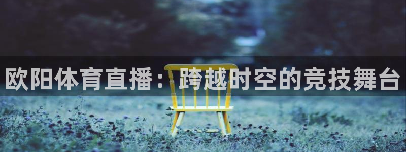 欧阳体育直播：跨越时空的竞技舞台