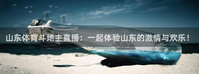 山东体育斗地主直播：一起体验山东的激情与欢乐！
